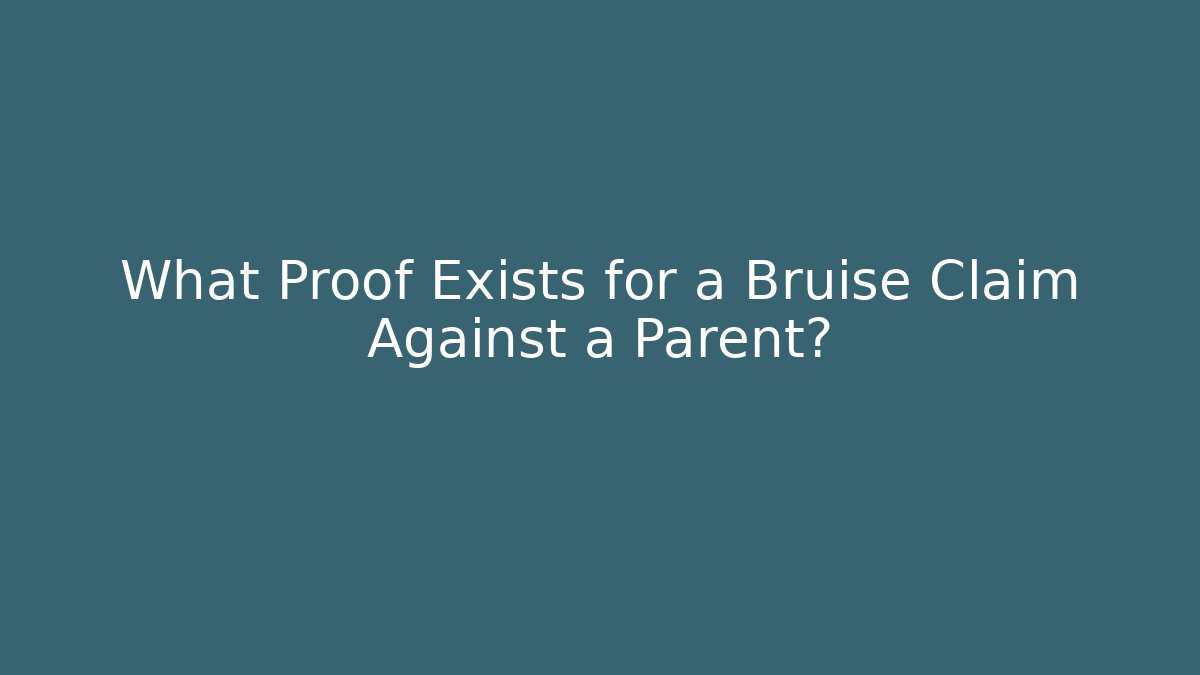What Proof Exists for a Bruise Claim Against a Parent?