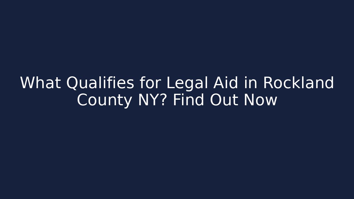 What Qualifies for Legal Aid in Rockland County NY? Find Out Now