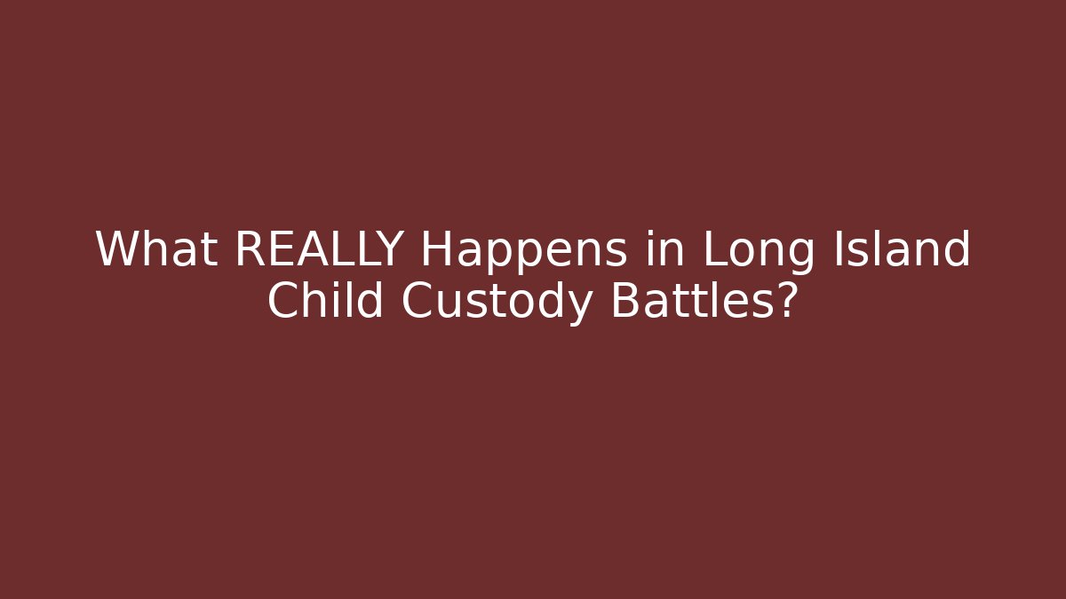 What REALLY Happens in Long Island Child Custody Battles? - V Auction
