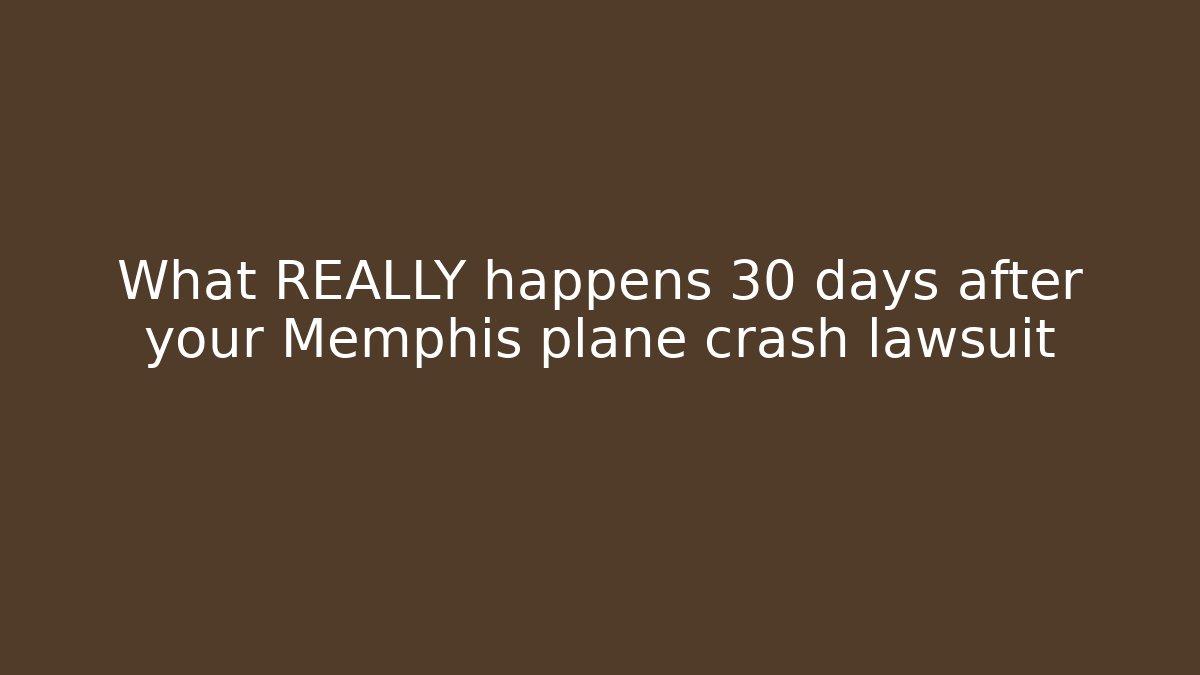 What REALLY happens 30 days after your Memphis plane crash lawsuit