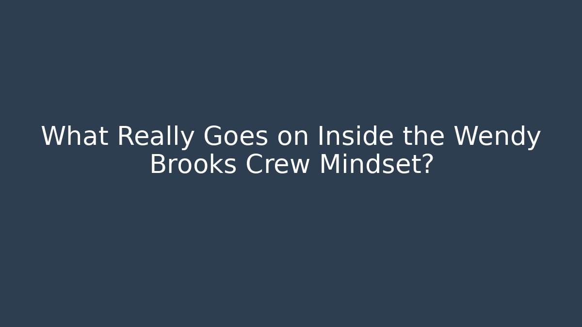 What Really Goes on Inside the Wendy Brooks Crew Mindset?