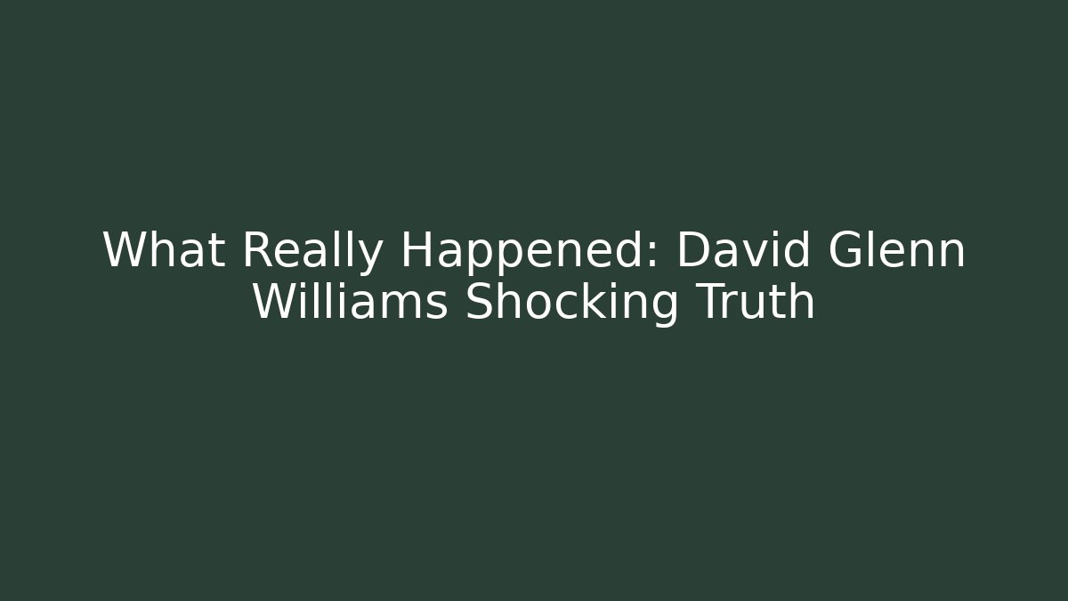 What Really Happened: David Glenn Williams Shocking Truth