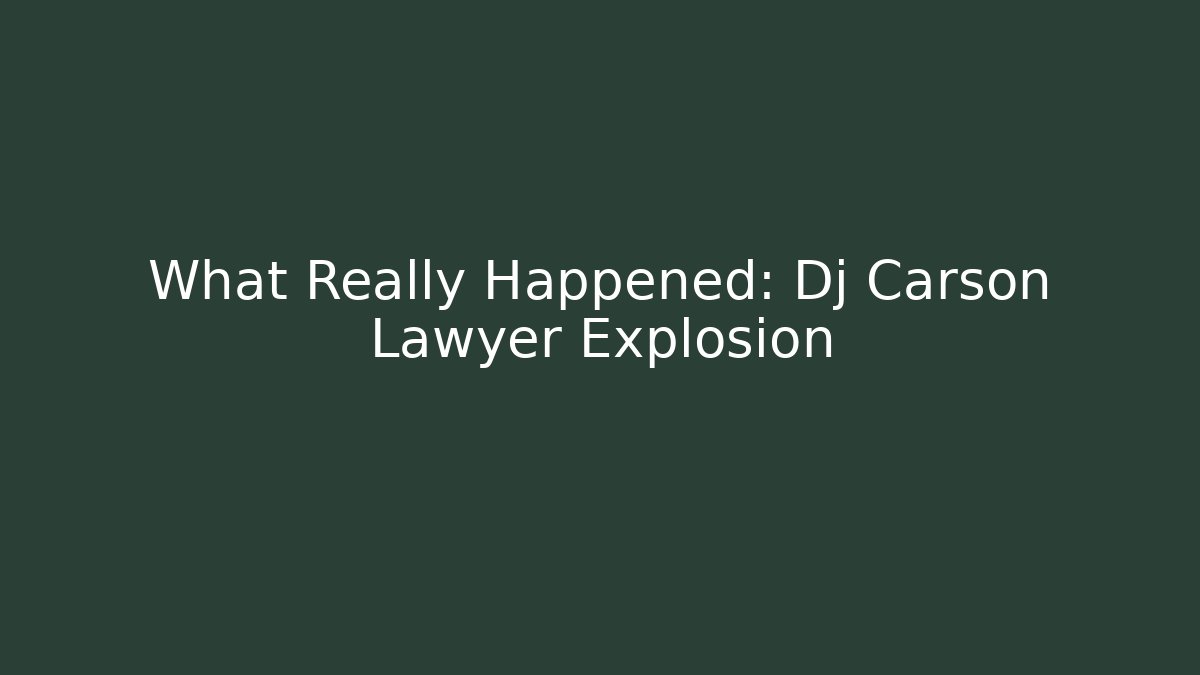 What Really Happened: Dj Carson Lawyer Explosion