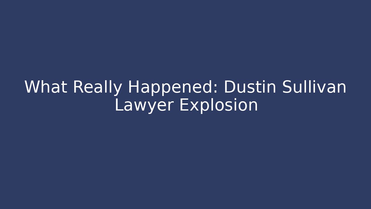 What Really Happened: Dustin Sullivan Lawyer Explosion