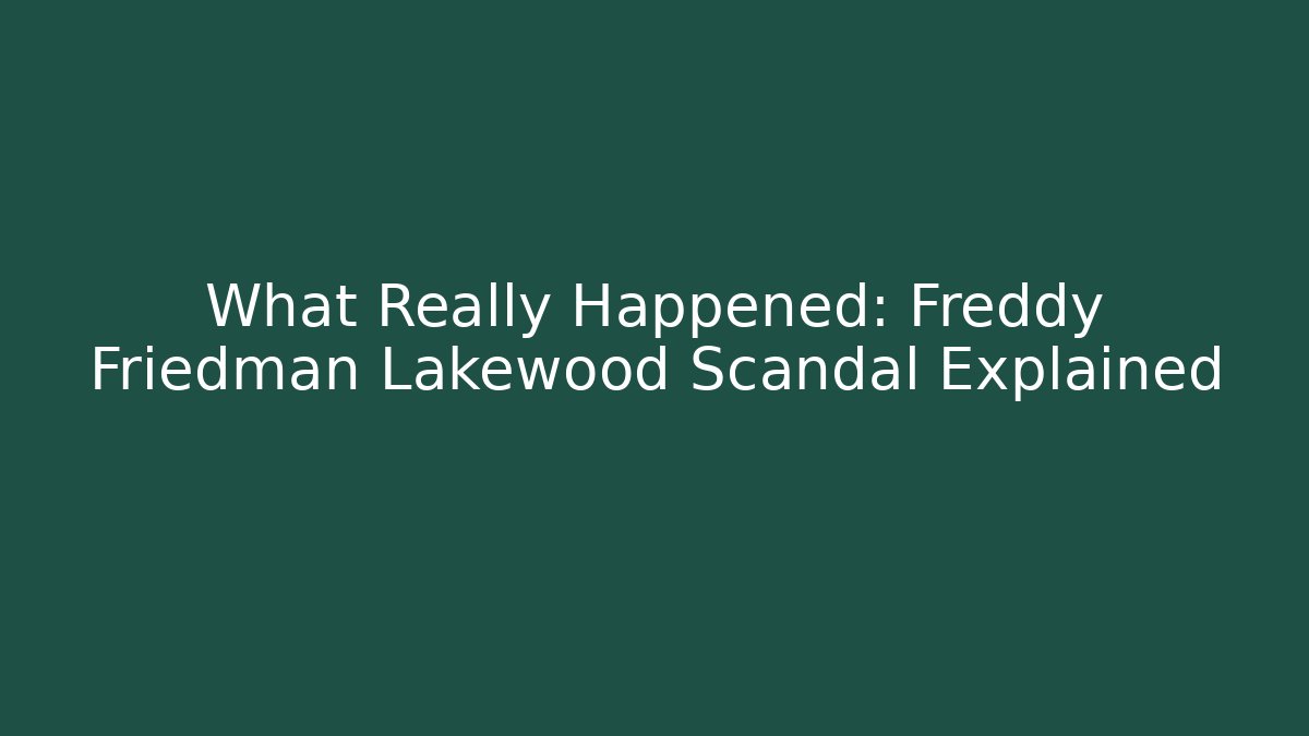 What Really Happened: Freddy Friedman Lakewood Scandal Explained