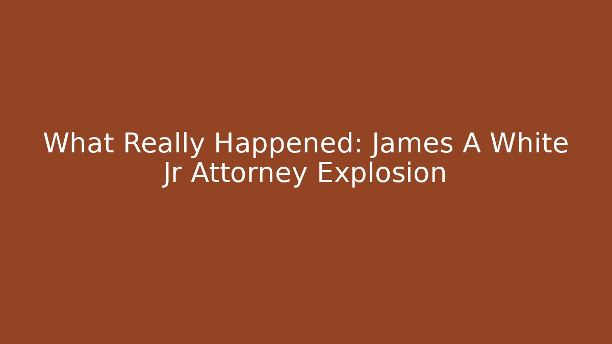 What Really Happened: James A White Jr Attorney Explosion