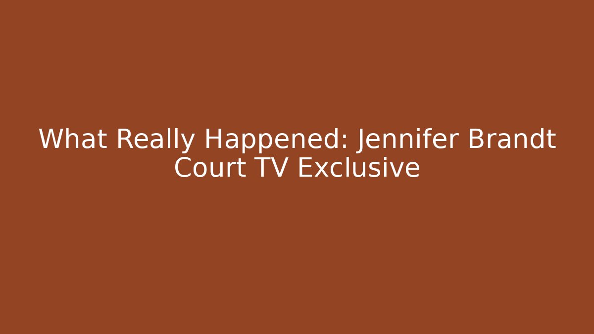 What Really Happened: Jennifer Brandt Court TV Exclusive