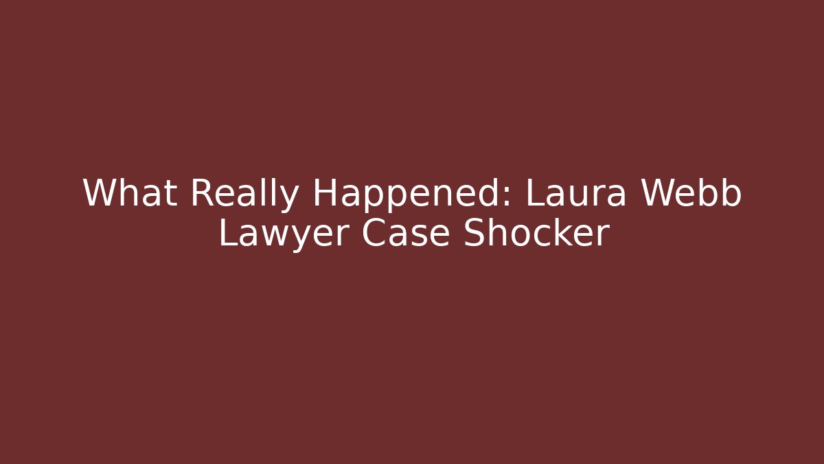 What Really Happened: Laura Webb Lawyer Case Shocker