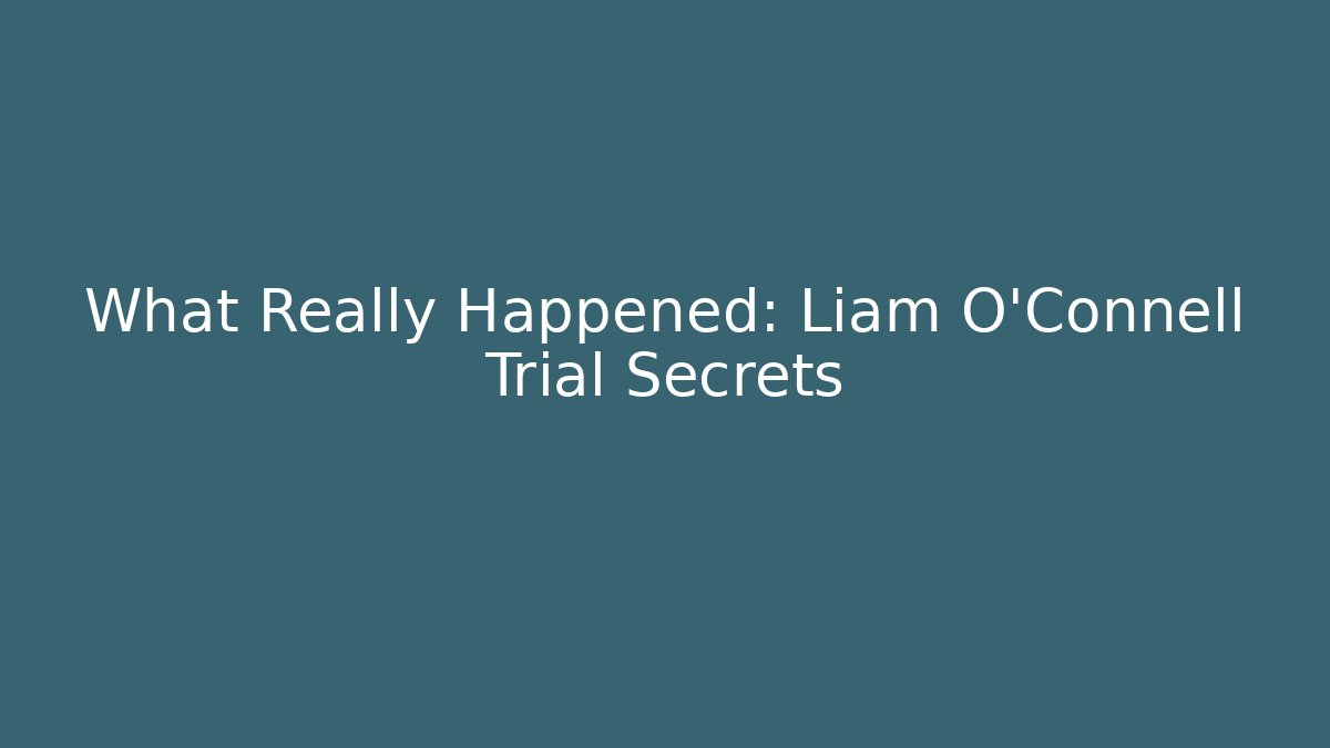 What Really Happened: Liam O'Connell Trial Secrets