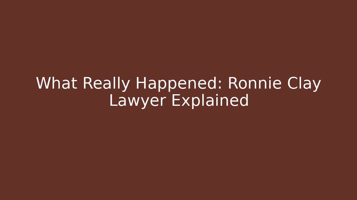What Really Happened: Ronnie Clay Lawyer Explained