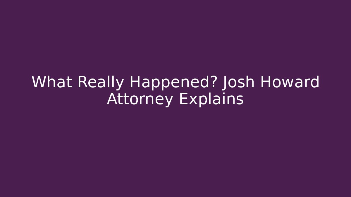 What Really Happened? Josh Howard Attorney Explains