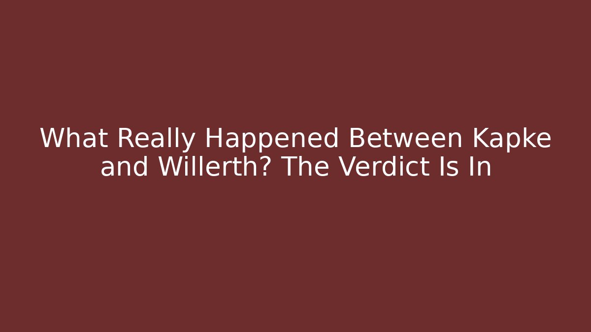 What Really Happened Between Kapke and Willerth? The Verdict Is In