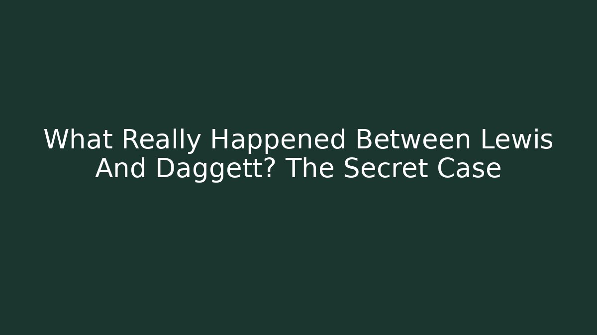 What Really Happened Between Lewis And Daggett? The Secret Case