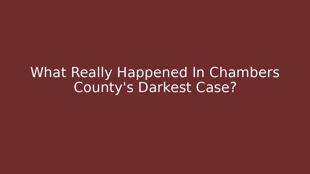 What Really Happened In Chambers County's Darkest Case?