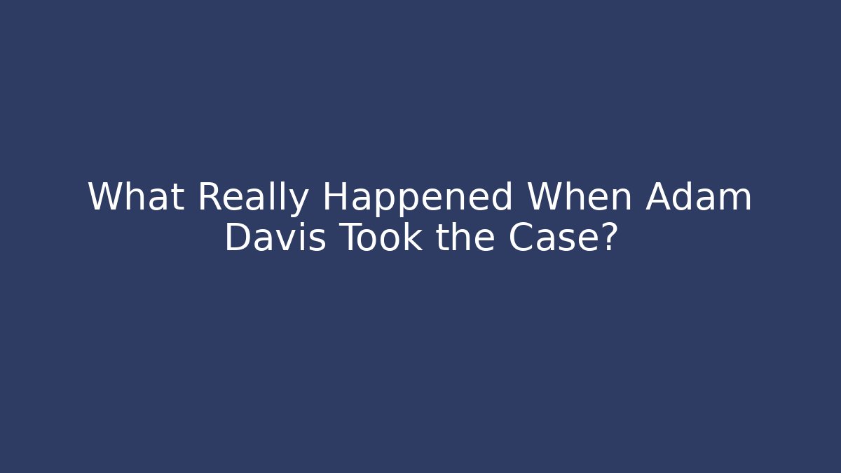 What Really Happened When Adam Davis Took the Case?