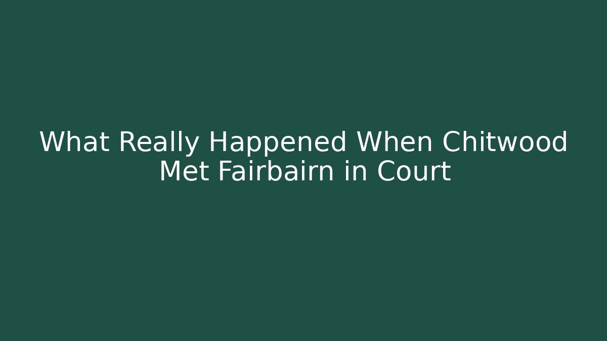 What Really Happened When Chitwood Met Fairbairn in Court