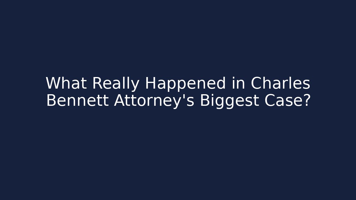 What Really Happened in Charles Bennett Attorney's Biggest Case?