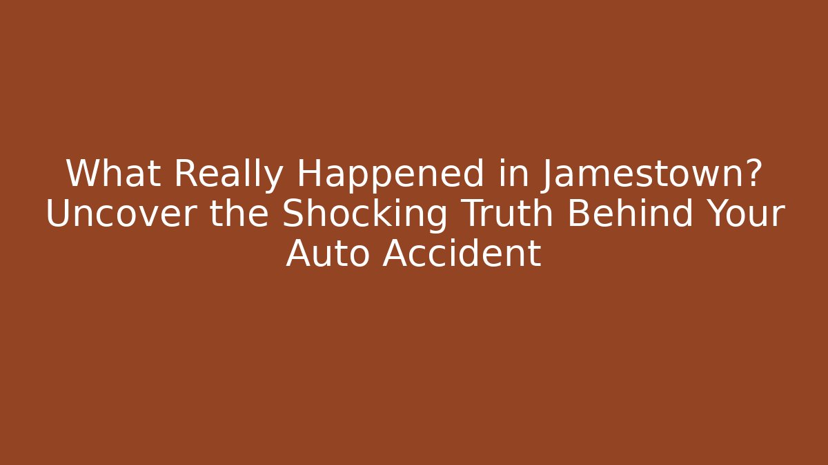 What Really Happened in Jamestown? Uncover the Shocking Truth Behind Your Auto Accident