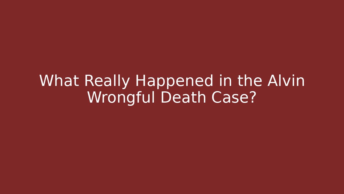 What Really Happened in the Alvin Wrongful Death Case? - V Auction