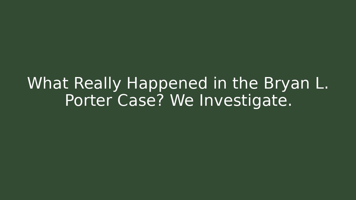 What Really Happened in the Bryan L. Porter Case? We Investigate. - V Auction