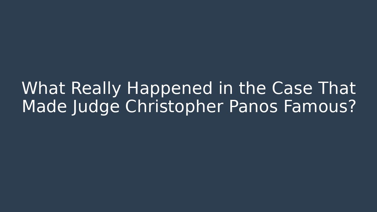 What Really Happened in the Case That Made Judge Christopher Panos Famous?