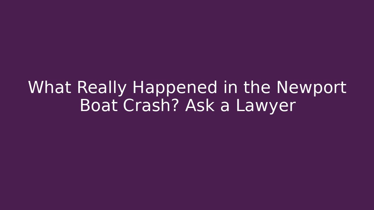 What Really Happened in the Newport Boat Crash? Ask a Lawyer