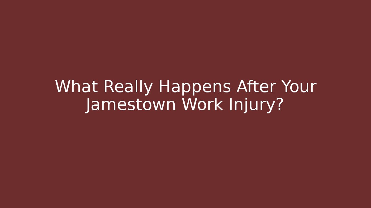What Really Happens After Your Jamestown Work Injury?
