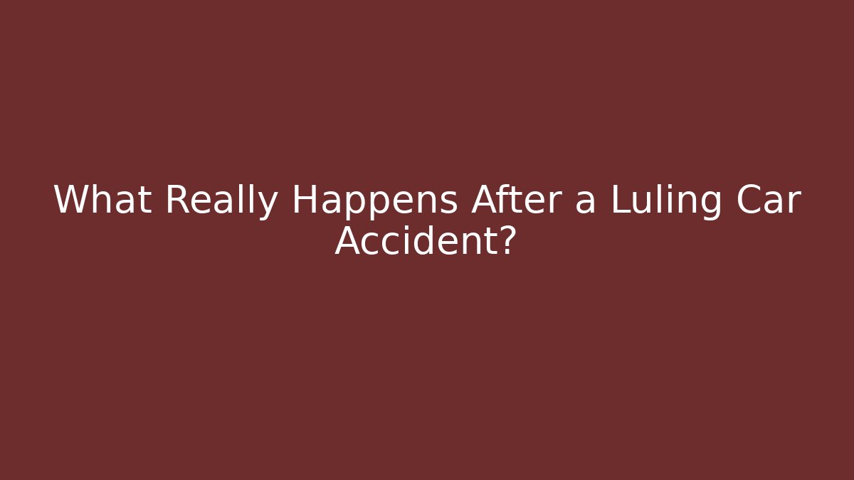 What Really Happens After a Luling Car Accident?