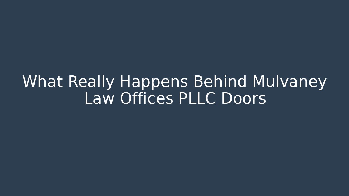 What Really Happens Behind Mulvaney Law Offices PLLC Doors