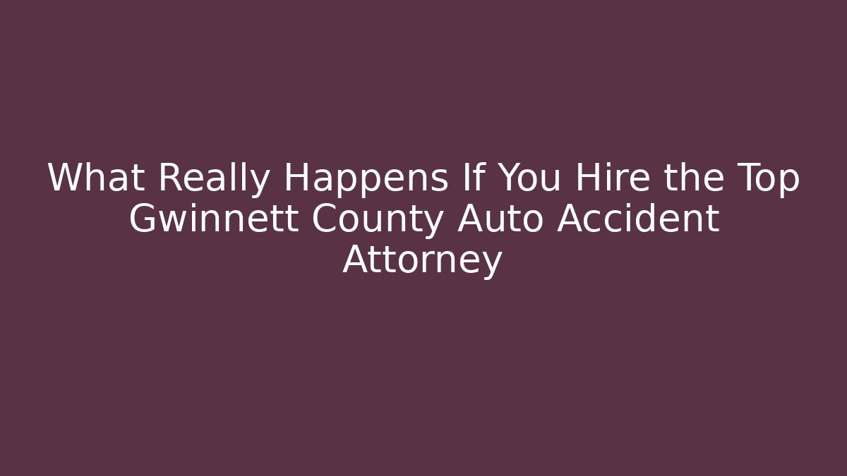 What Really Happens If You Hire the Top Gwinnett County Auto Accident Attorney
