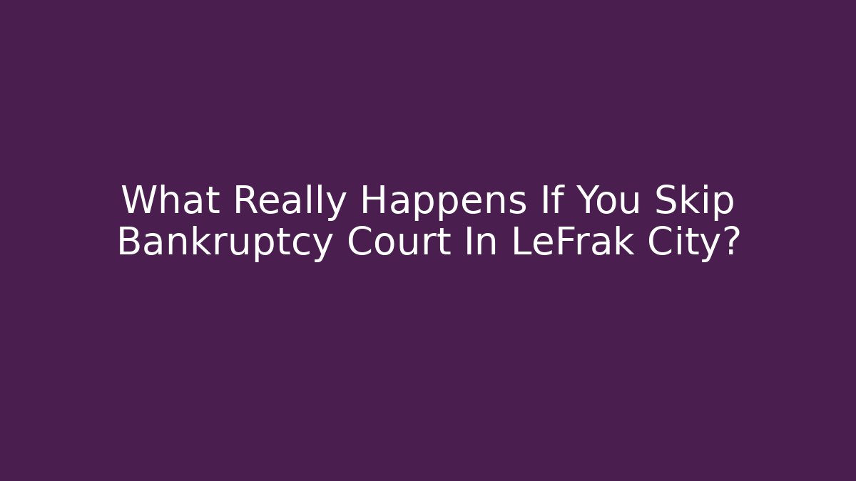 What Really Happens If You Skip Bankruptcy Court In LeFrak City?