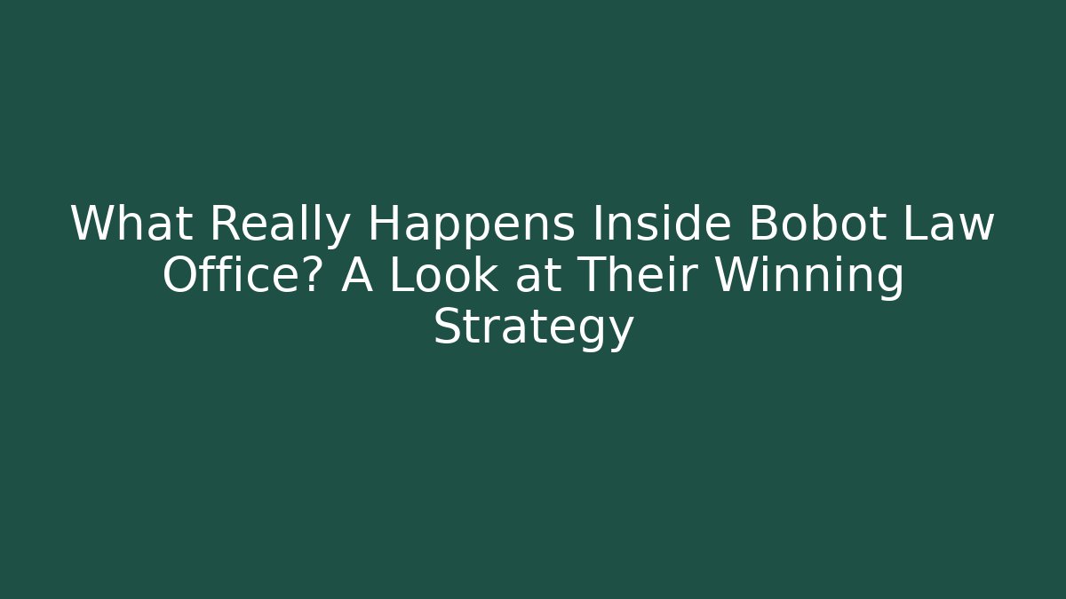 What Really Happens Inside Bobot Law Office? A Look at Their Winning Strategy