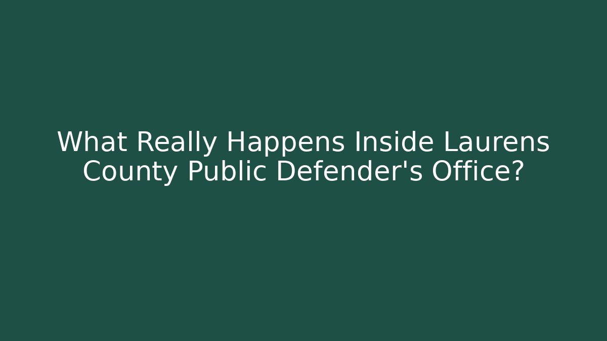 What Really Happens Inside Laurens County Public Defender's Office?