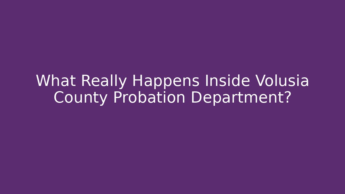 What Really Happens Inside Volusia County Probation Department?