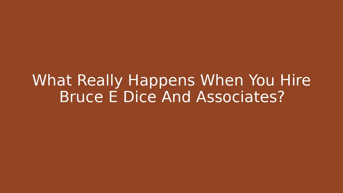 What Really Happens When You Hire Bruce E Dice And Associates?