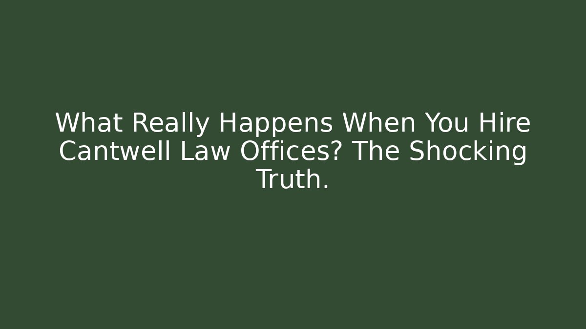 What Really Happens When You Hire Cantwell Law Offices? The Shocking Truth. - V Auction