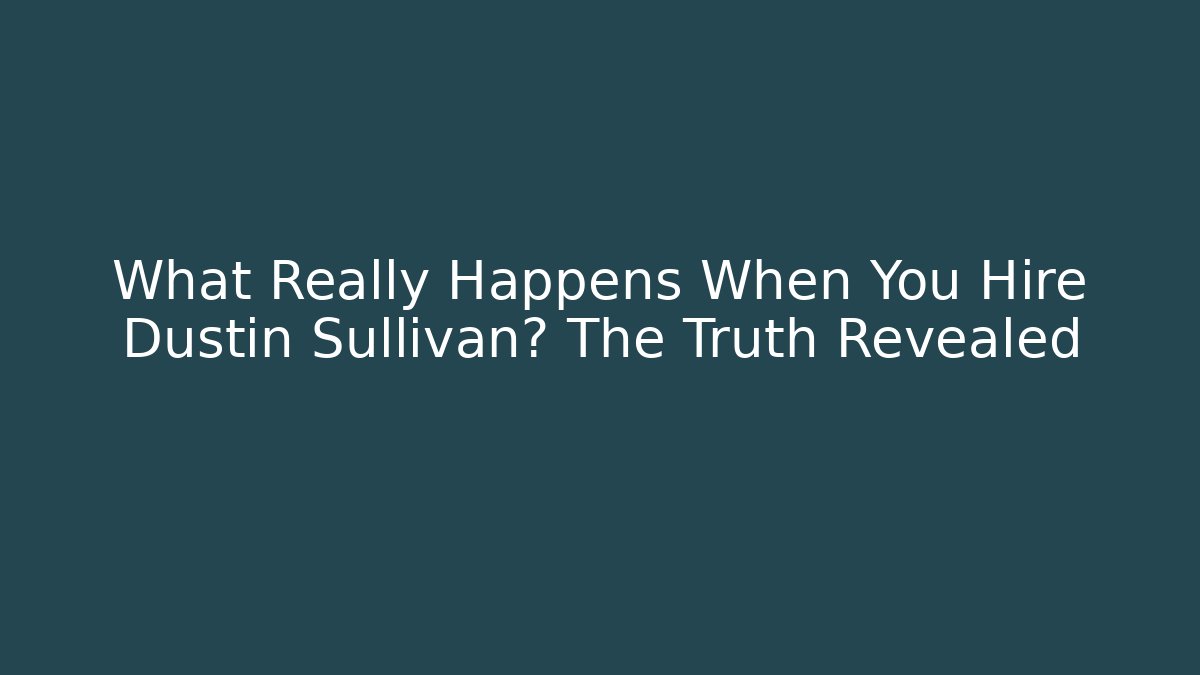 What Really Happens When You Hire Dustin Sullivan? The Truth Revealed
