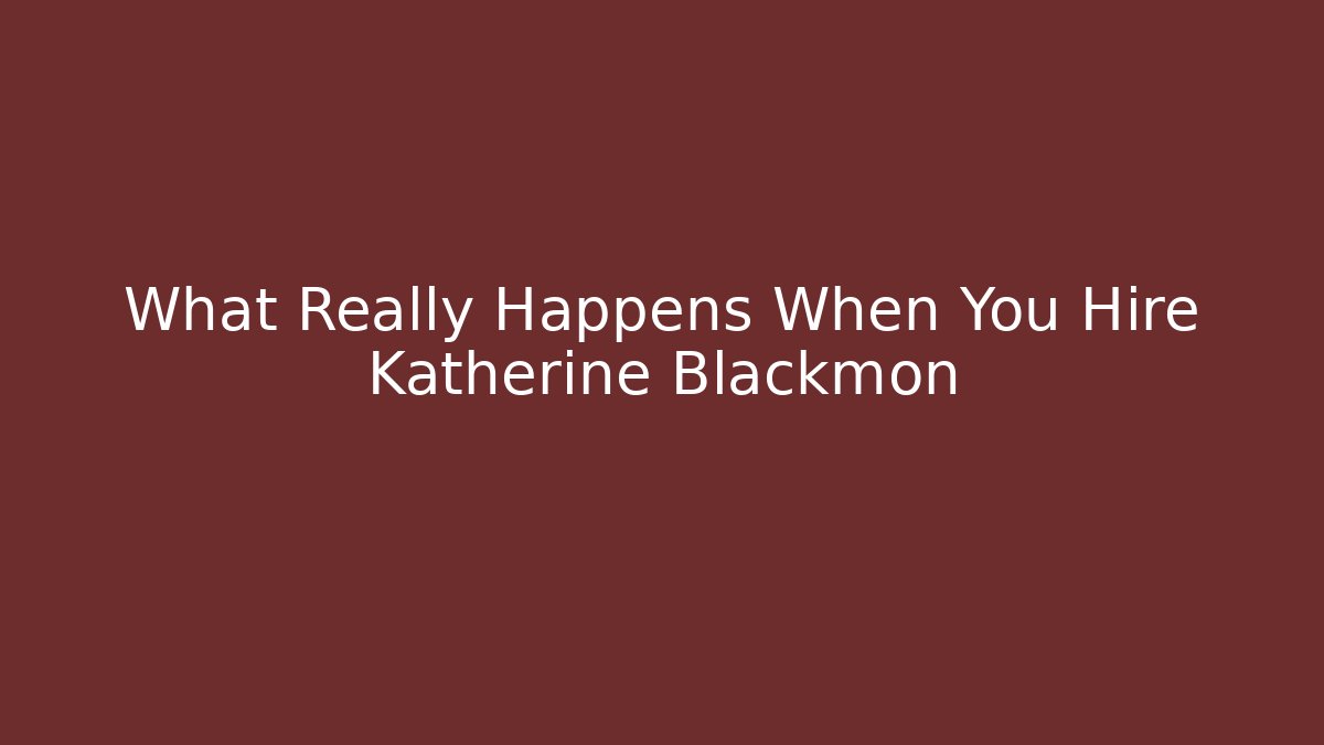 What Really Happens When You Hire Katherine Blackmon
