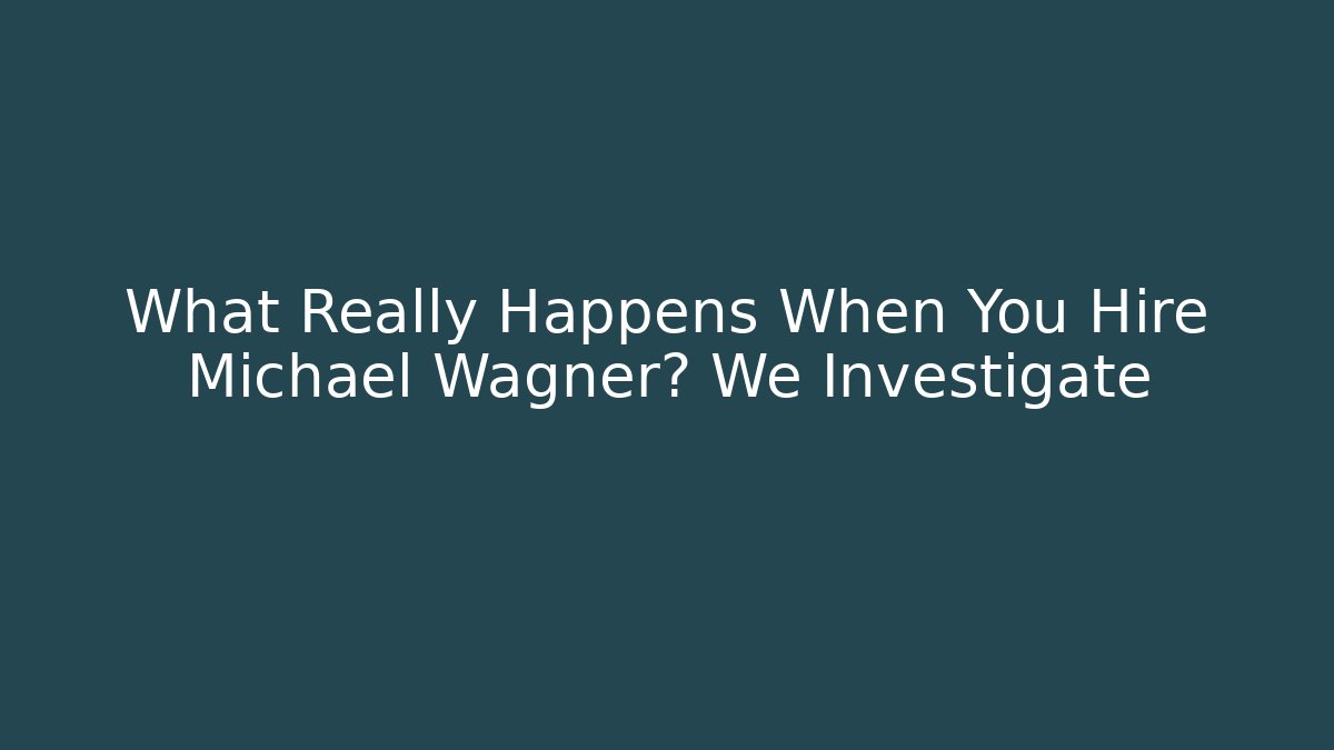 What Really Happens When You Hire Michael Wagner? We Investigate