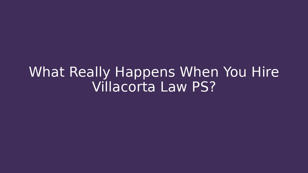 What Really Happens When You Hire Villacorta Law PS?