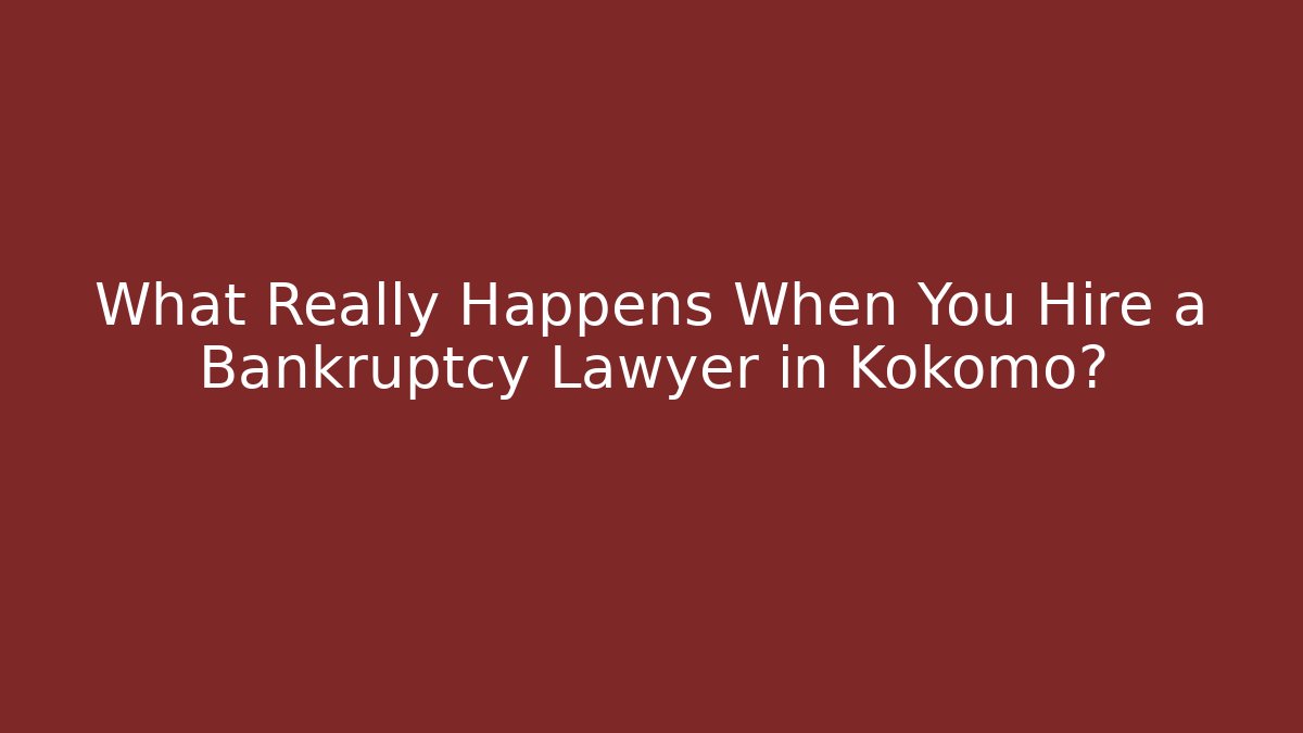 What Really Happens When You Hire a Bankruptcy Lawyer in Kokomo?