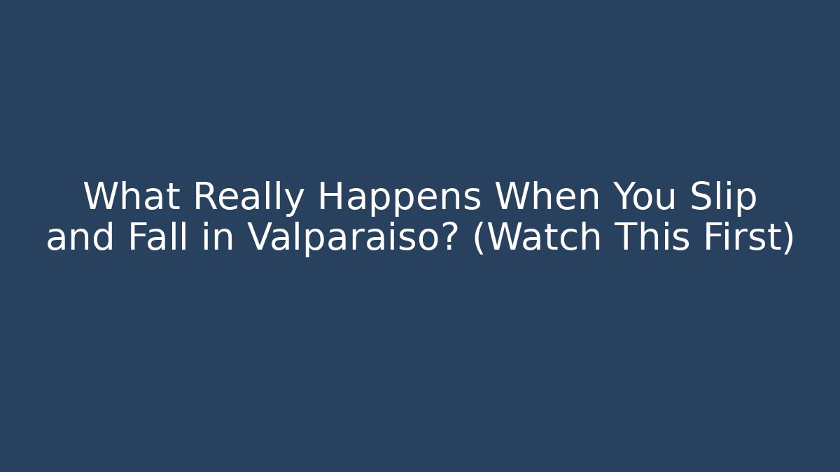What Really Happens When You Slip and Fall in Valparaiso? (Watch This First)