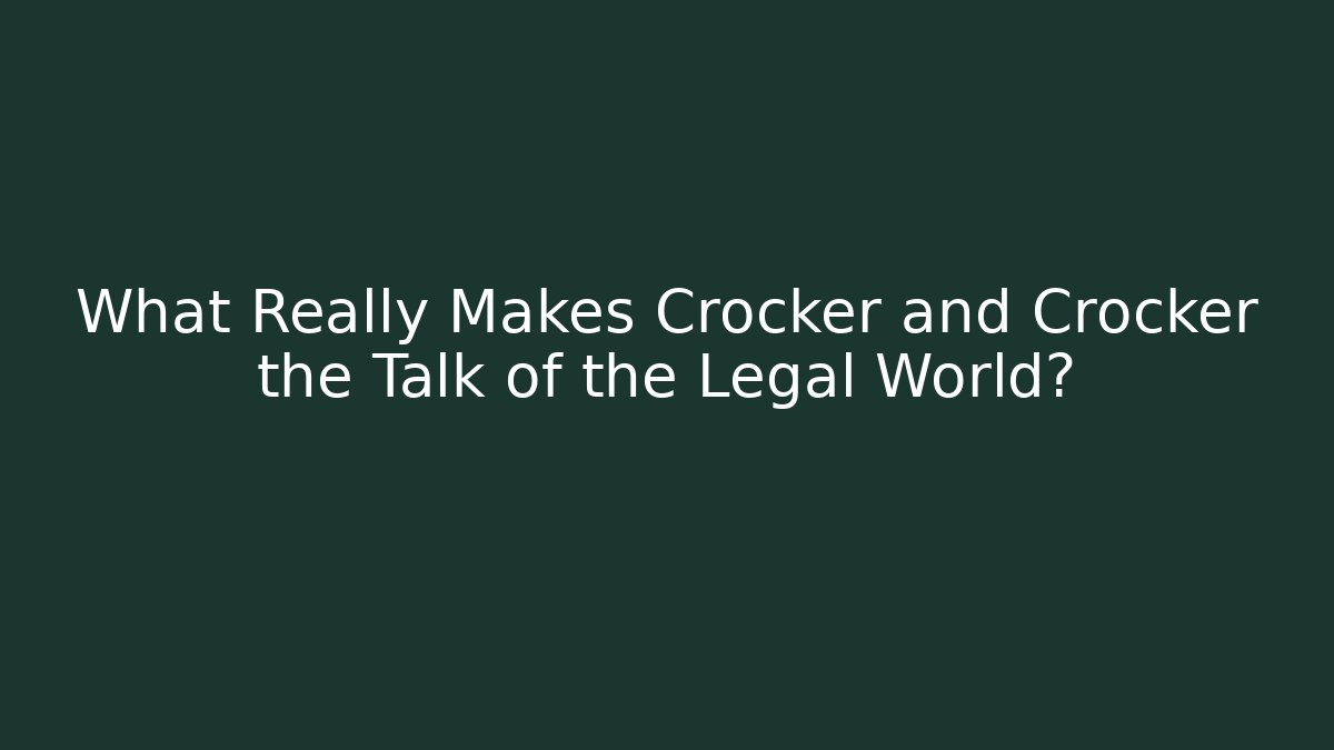 What Really Makes Crocker and Crocker the Talk of the Legal World?
