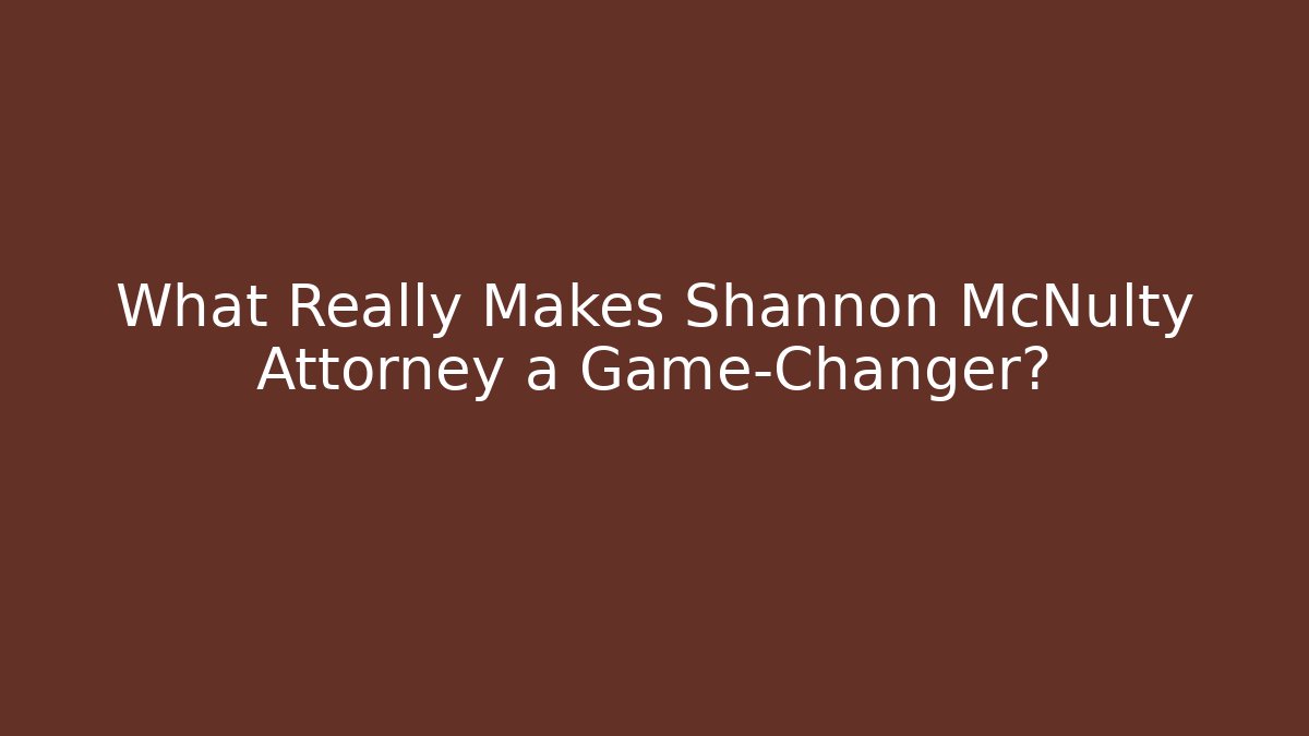 What Really Makes Shannon McNulty Attorney a Game-Changer?