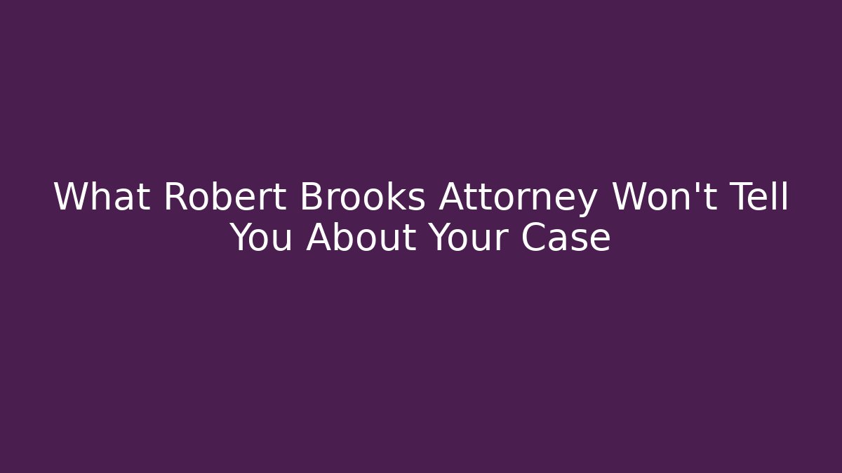 What Robert Brooks Attorney Won't Tell You About Your Case
