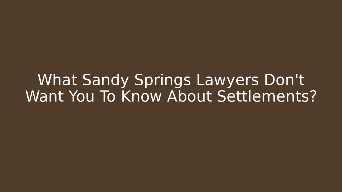What Sandy Springs Lawyers Don’t Want You To Know About Settlements?
