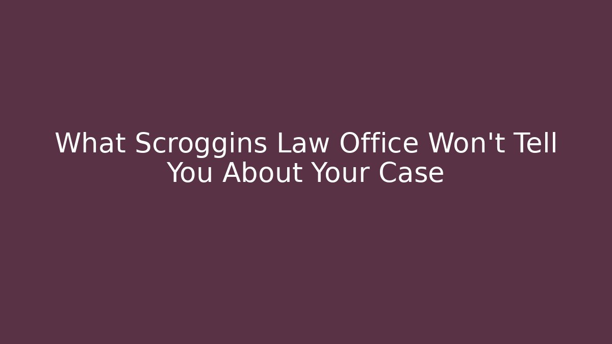 What Scroggins Law Office Won't Tell You About Your Case