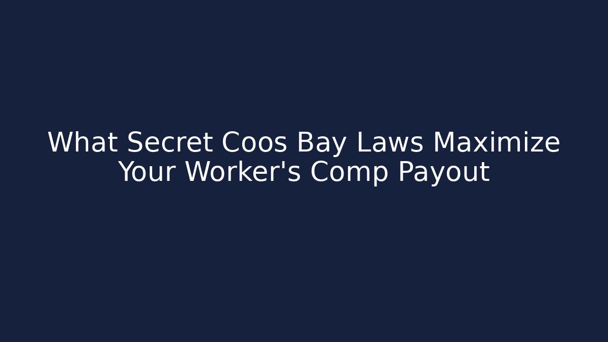 What Secret Coos Bay Laws Maximize Your Worker's Comp Payout