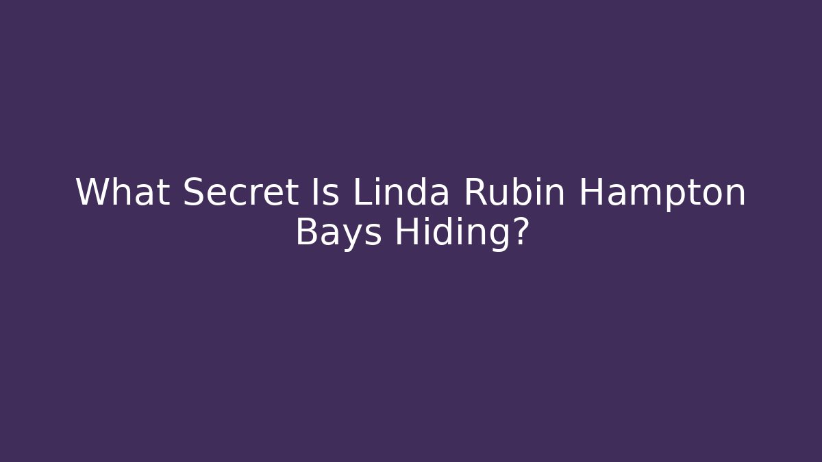 What Secret Is Linda Rubin Hampton Bays Hiding?