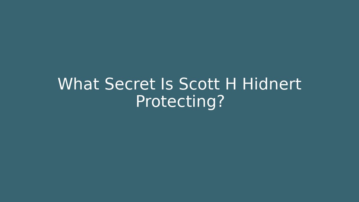 What Secret Is Scott H Hidnert Protecting?